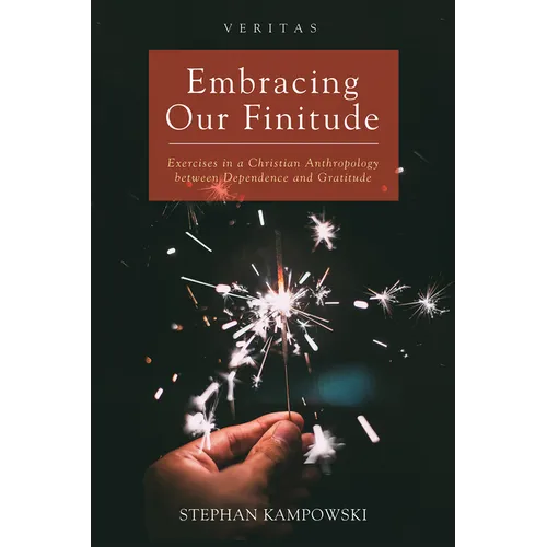 Embracing Our Finitude: Exercises in a Christian Anthropology Between Dependence and Gratitude - Hardcover