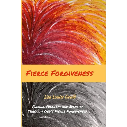 Fierce Forgiveness: Finding Freedom and Identity Though God's Fierce Forgiveness - Paperback