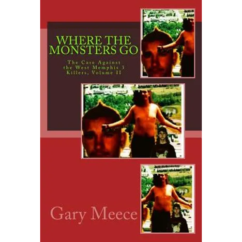 Where The Monsters Go: The Case Against the West Memphis 3 Killers, Volume II - Paperback