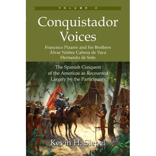 Conquistador Voices (vol II): The Spanish Conquest of the Americas as Recounted Largely by the Participants - Paperback