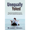 Unequally Yoked: Staying Committed to Jesus and Your Unbelieving Spouse - Paperback