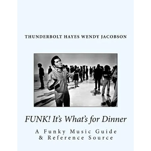 Funk! It's What's for Dinner: A Funky Music Guide & Reference Source - Paperback