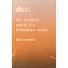 Dust: The Modern World in a Trillion Particles - Hardcover