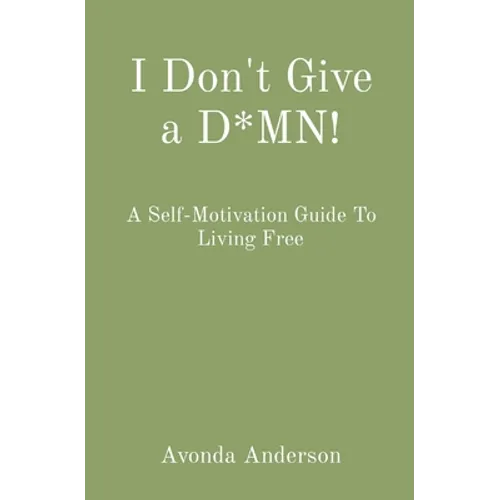 I Don't Give a D*MN!: A Self-Motivation Guide To Living Free - Paperback