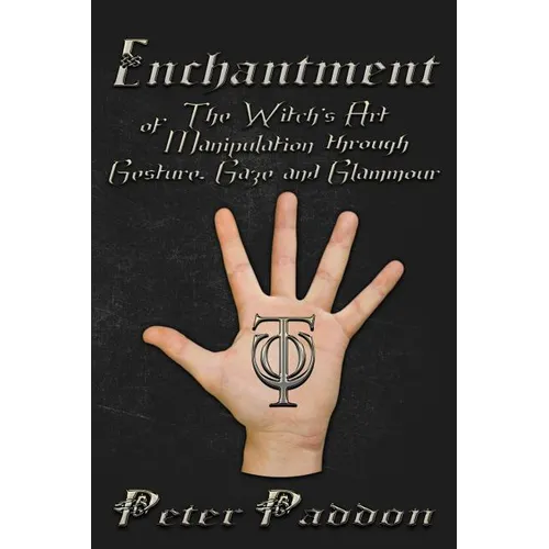 Enchantment: The Witches' Art of Manipulation by Gesture, Gaze and Glamour - Paperback