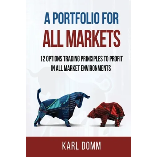 A Portfolio for All Markets: 12 Options Trading Principles to Profit in All Market Environments - Paperback
