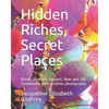 Hidden Riches, Secret Places: Words from the Gospels, New and Old Testaments with creative photographs. - Paperback