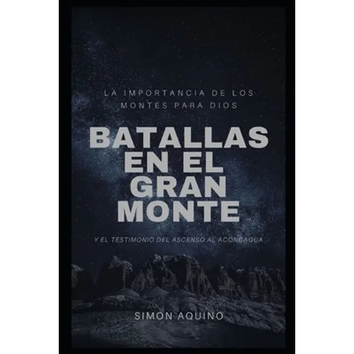 Batallas en el Gran Monte: La importancia de los montes para Dios, y el testimonio del ascenso al Aconcagua - Paperback
