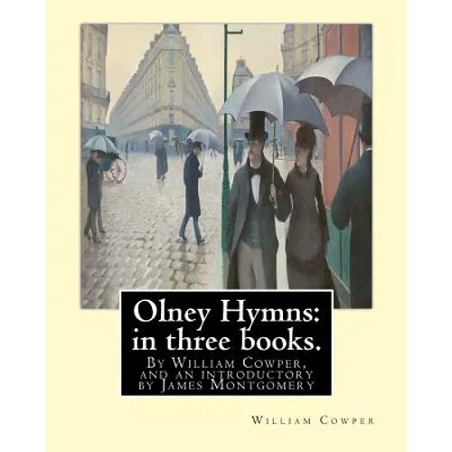 Olney Hymns: in three books. I. On select texts of Scripture.: II. On occasional subjects. III. On the progress and changes of the - Paperback