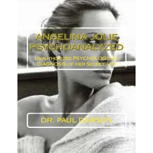 Angelina Jolie Psychoanalyzed: Unauthorized Psychological Diagnosis of Her Secret Life - Paperback