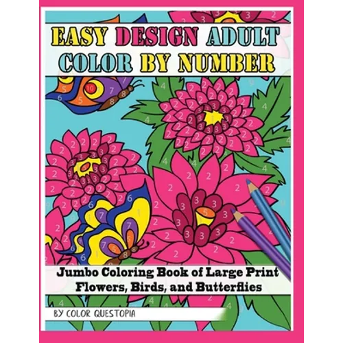 Easy Design Adult Color By Number - Jumbo Coloring Book of Large Print Flowers, Birds, and Butterflies - Paperback