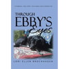 Through Ebby's Eyes: A Powerful, True Story-Told from a Dog's Perspective - Hardcover