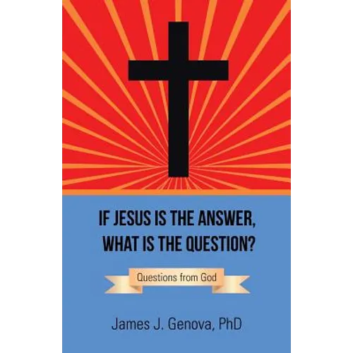 If Jesus Is the Answer, What Is the Question?: Questions from God - Paperback