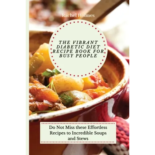 The Vibrant Diabetic Diet Recipe Book for Busy People: Do Not Miss these Effortless Recipes to Incredible Soups and Stews - Paperback