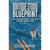 The Boutique Studio Blueprint: How to Open and Operate a Successful Personal Training Studio: How to Open and Operate a Successful Personal - Paperback