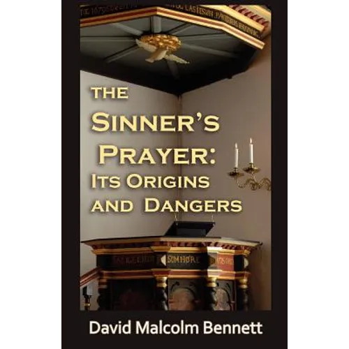 The Sinner's Prayer: Its Origins and Dangers - Paperback