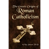 The Gnostic Origins of Roman Catholicism - Paperback