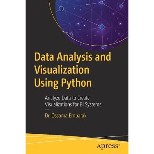 Data Analysis and Visualization Using Python: Analyze Data to Create Visualizations for Bi Systems - Paperback