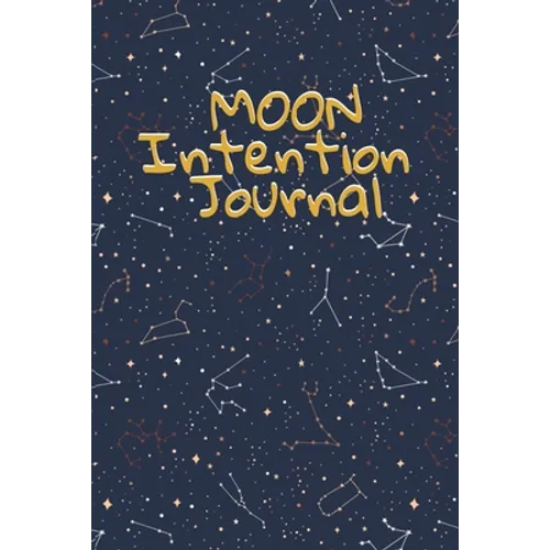 Moon Intention Journal: Witch Planner To Write In New Moon Ritual & Phases - Manifesting Journaling Notebook For Wiccans & Mages - 6"x9", 100 Pages Wi - Paperback