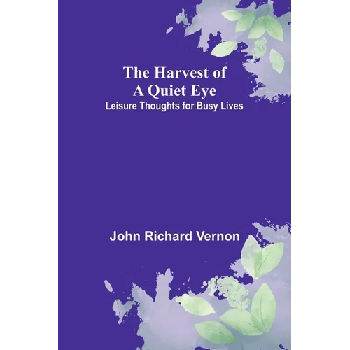 The Harvest of a Quiet Eye: Leisure Thoughts for Busy Lives - Paperback