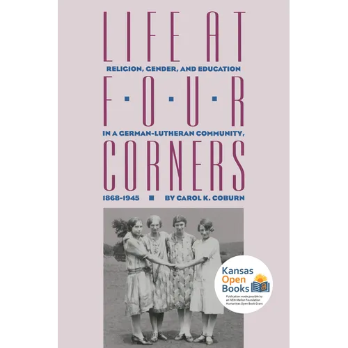 Life at Four Corners: Religion, Gender, and Education in a Germanlutheran Community, 18681945 - Paperback
