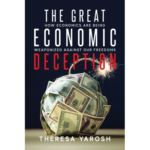 The Great Economic Deception: How Economics Are Being Weaponized Against Our Freedoms - Paperback