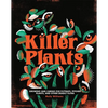 Killer Plants: Growing and Caring for Flytraps, Pitcher Plants, and Other Deadly Flora - Hardcover
