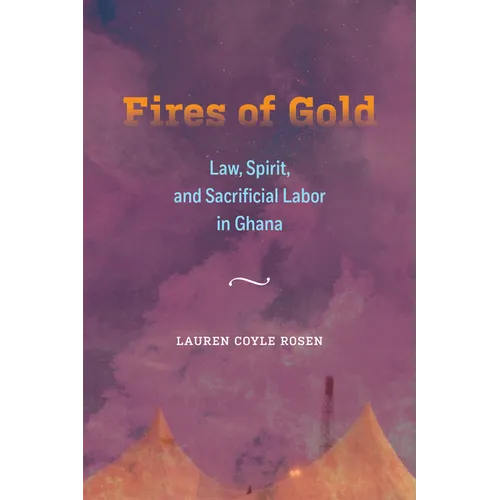 Fires of Gold: Law, Spirit, and Sacrificial Labor in Ghana Volume 4 - Hardcover