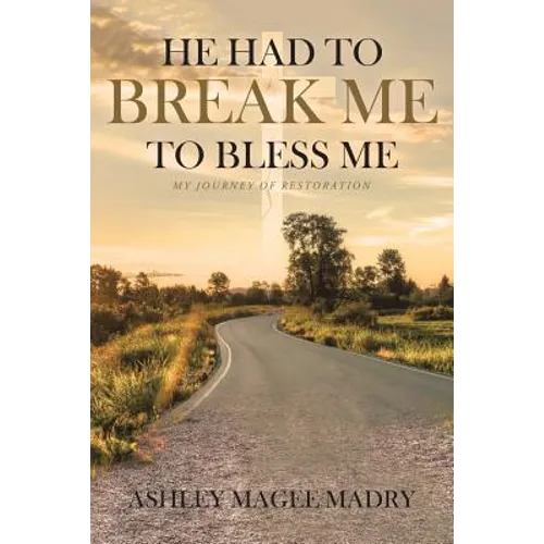 He Had to Break Me to Bless Me: My Journey of Restoration - Paperback