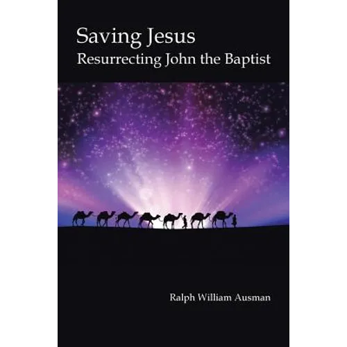 Saving Jesus: Resurrecting John the Baptist - Paperback