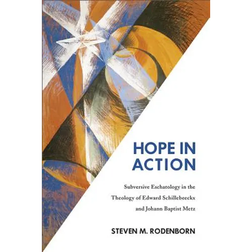 Hope in Action: Subversive Eschatology in the Theology of Edward Schillebeeckx and Johann Baptist Metz - Paperback