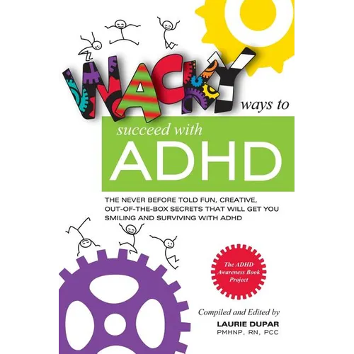 Wacky ways to Succeed with ADHD: The never before fun, creative out of the box secrets that will get you smiling and surviving with ADHD - Paperback
