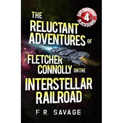 The Reluctant Adventures of Fletcher Connolly on the Interstellar Railroad Vol. 4: Supermassive Blackguard - Paperback