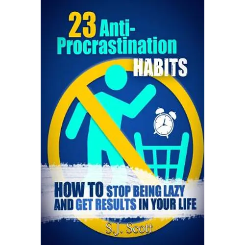 23 Anti-Procrastination Habits: How to Stop Being Lazy and Get Results in Your Life - Paperback