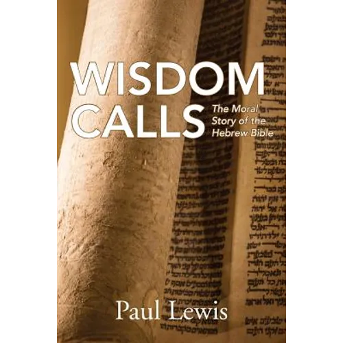 Wisdom Calls: The Moral Story of the Hebrew Bible - Paperback
