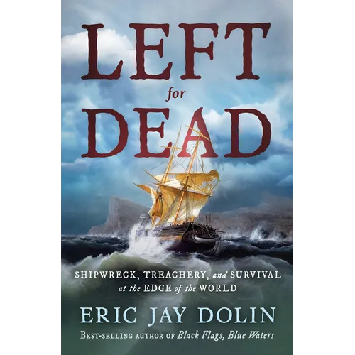Left for Dead: Shipwreck, Treachery, and Survival at the Edge of the World - Hardcover