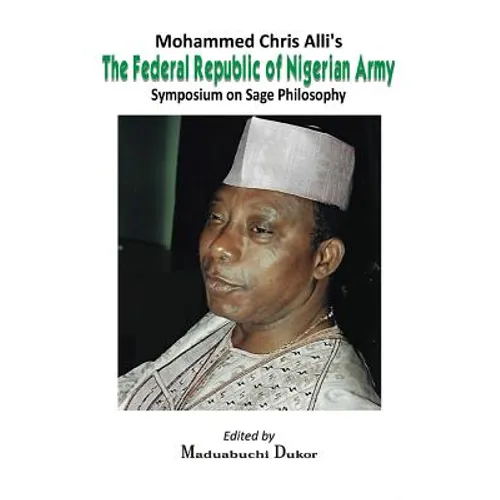 Mohammed Chris Alli's The Federal Republic of Nigerian Army: Symposium on Sage Philosophy - Paperback
