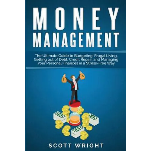 Money Management: The Ultimate Guide to Budgeting, Frugal Living, Getting out of Debt, Credit Repair, and Managing Your Personal Finances in a Stress- - Paperback