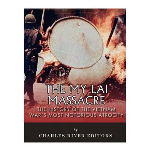 The My Lai Massacre: The History of the Vietnam War's Most Notorious Atrocity - Paperback