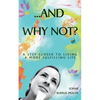 ...And Why Not?: A step closer to living a more fulfilling life - Paperback