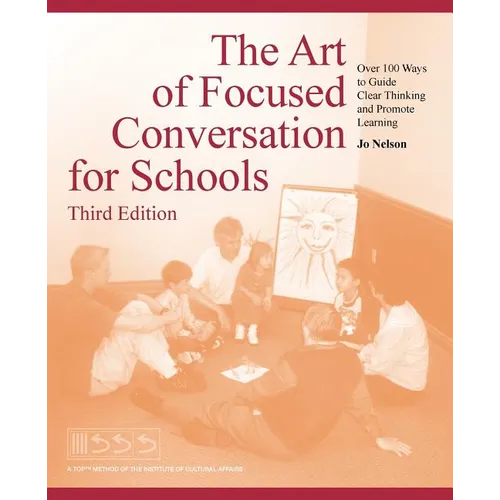 The Art of Focused Conversation for Schools, Third Edition: Over 100 Ways to Guide Clear Thinking and Promote Learning - Paperback
