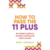 How to Pass the 11 Plus: An Insider's Guide to Schools, Tutoring and Exam Success - Paperback