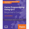 Game Programming Using Qt 5, Beginner's Guide - Second Edition: Create amazing games with Qt 5, C++, and Qt Quick - Paperback