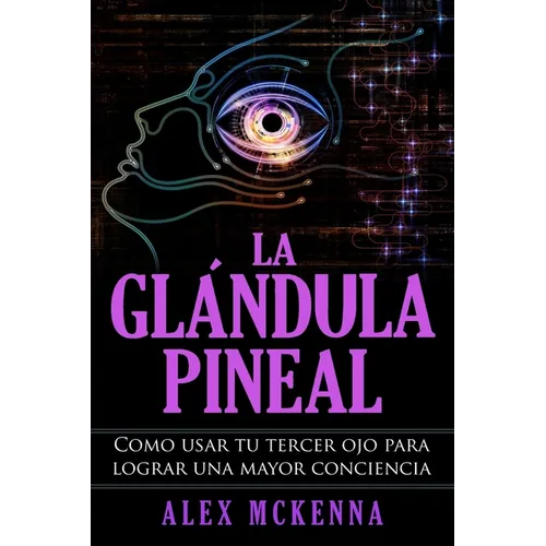 La glándula pineal: Como usar tu tercer ojo para lograr una mayor conciencia - Paperback