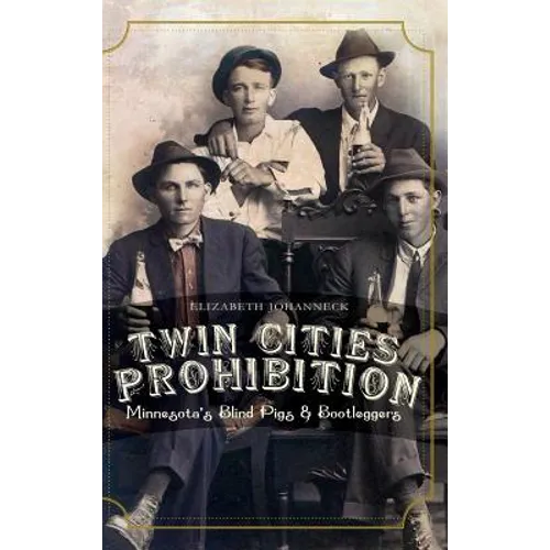 Twin Cities Prohibition: Minnesota Blind Pigs & Bootleggers - Hardcover