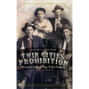 Twin Cities Prohibition: Minnesota Blind Pigs & Bootleggers - Hardcover