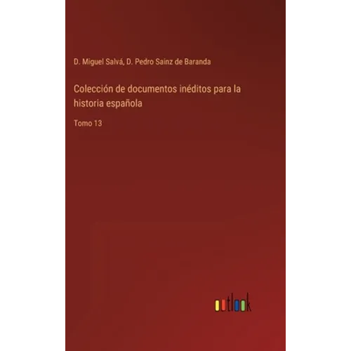 Colección de documentos inéditos para la historia española: Tomo 13 - Hardcover