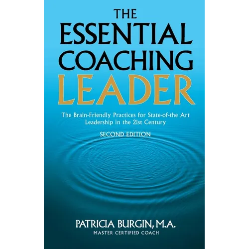 The Essential Coaching Leader: The Brain-Friendly Practices for State-of-the Art Leadership in the 21st Century - Paperback