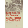 Farm Hall and the German Atomic Project of World War II: A Dramatic History - Hardcover