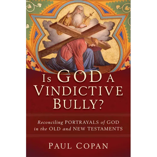 Is God a Vindictive Bully?: Reconciling Portrayals of God in the Old and New Testaments - Paperback